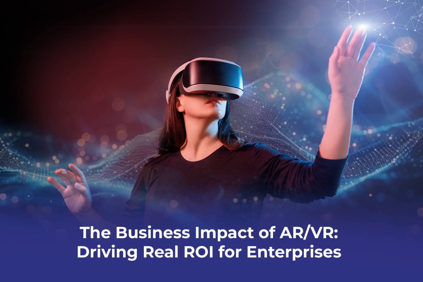 Proton Effect showing the Impact of AR/VR on enterprise business growth to represent innovation and measurable ROI.